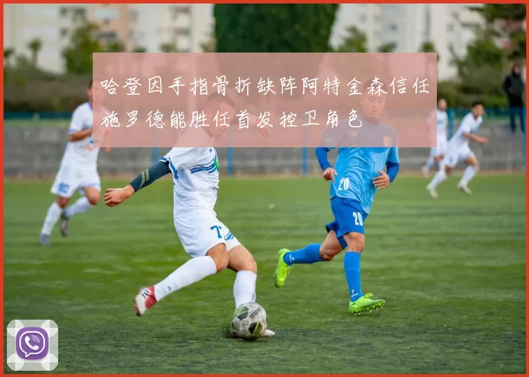 哈登因手指骨折缺阵阿特金森信任施罗德能胜任首发控卫角色